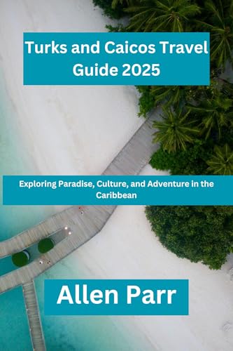 Turks and Caicos Travel Guide 2025: Exploring Paradise, Culture, and Adventure in the Caribbean