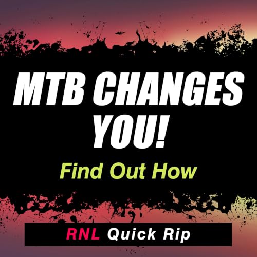 Mountain Biking Will Change Your Life! Adventure, Fitness and Lifelong Friends! [RNL Quick Rip]