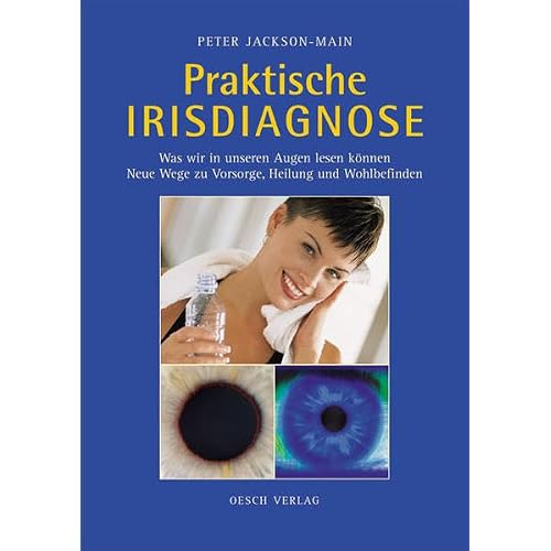 Praktische Irisdiagnose: Was wir in unseren Augen lesen können. Neue Wege zu Vorsorge, Heilung und Wohlbefinden
