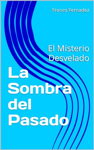 La Sombra del Pasado: El Misterio Desvelado (Spanish Edition)
