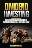 Dividend Investing: The best Techniques and Strategies to Get Financial Freedom and Build Your Passive Income