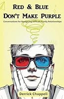Red & Blue Don't Make Purple: Conversations for Navigating Difficult Family Relationships B0DBLVHY4M Book Cover