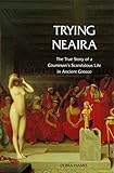 Trying Neaira: The True Story of a Courtesan’s Scandalous Life in Ancient Greece