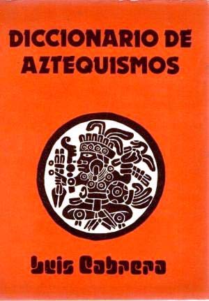 Diccionario De Aztequismos/Aztec Dictionary (Spanish Edition): Cabrera ...