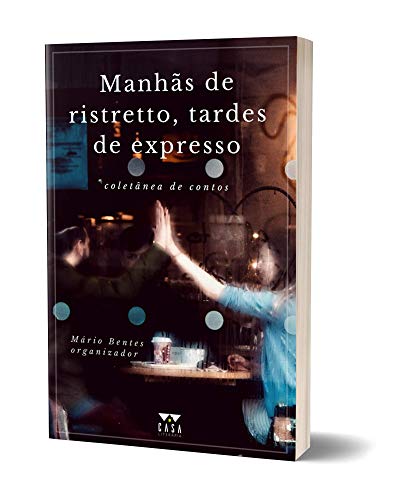 Manhãs de Ristretto, Tardes de Expresso: Coletânea de Contos