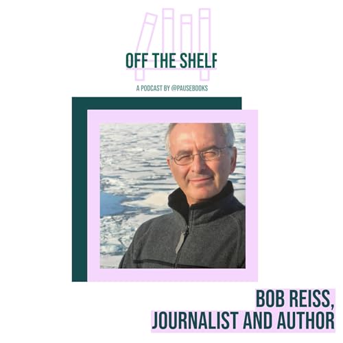 159. Bob Reiss, Journalist and Author