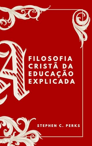 A filosofia cristã da educação explicada - C. Perks, Stephen
