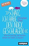 Schatz, ich habe den Index geschlagen!: Wie ich auszog, die besten Aktien der Welt zu...