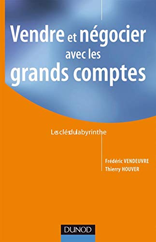 Télécharger Vendre et négocier avec les grands comptes - Les clés du labyrinthe: Les clés du labyrinthe Gratuit