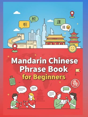 Mandarin Chinese Phrase Book for Beginners: 750 Essential Phrases and Everyday Conversations like Greetings, Shopping, Travel, Love & Friends, Directions, ... (Mandarin Chinese for Beginners Series)