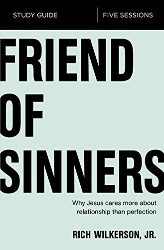 Friend of Sinners Study Guide: Why Jesus Cares More About Relationship Than Perfection Friend of Sinners Study Guide: Why Jesus Cares More About Relationship Than Perfection