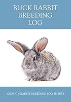 Buck Rabbit Breeding Log : A Logbook for Record Keeping: 100 Pages: with Room on Each Sheet for All the Important Details: Keep Your Notes Organized 1797709348 Book Cover
