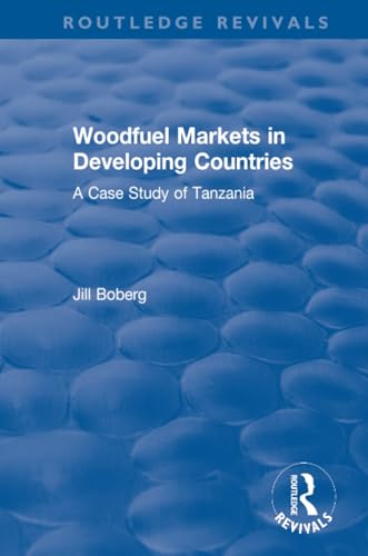 Woodfuel Markets in Developing Countries: A Case Study of Tanzania (Routledge Revivals)