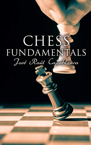 Chess Fundamentals: Theory, Strategy and Principles of Chess (English Edition)