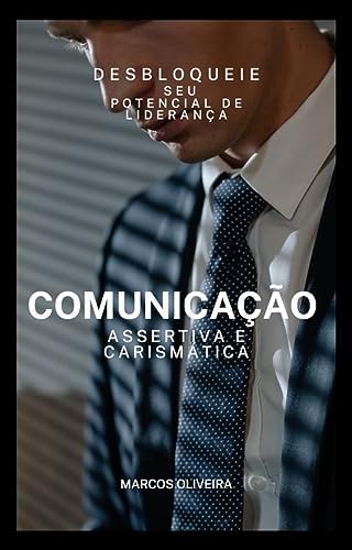 Comunicação Assertiva e Carismática: Desbloqueie seu Potencial de Liderança