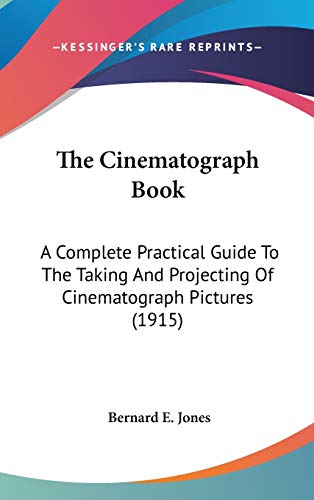The Cinematograph Book: A Complete Practical Guide To The Taking And Projecting Of Cinematograph Pictures (1915)