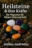 Heilsteine & ihre Kräfte – Ein Wegweiser für Körper, Geist und Seele - Sophia Hartwell 