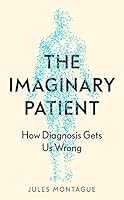The Imaginary Patient: How Diagnosis Gets Us Wrong 1783785845 Book Cover
