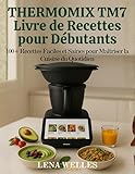  Thermomix TM7 Livre de Recettes pour Débutants: 100+ recettes faciles et saines pour maîtriser la cuisine du quotidien