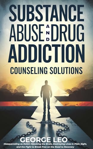 Substance Abuse And Drug Addiction: Counseling Solutions: Masquerading as Relief, Hijacking the Brain, Destroying Lives in Plain Sight, and the Fight to ... health and wellness) (English Edition)