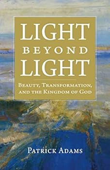 Paperback Light beyond Light: Beauty, Transformation, and the Kingdom of God Book