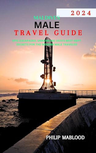 Maldives Male travel guide 2024: Epic escapades: unraveling 2024's best-kept secrets for the modern male traveler (Wanderlust Explorer Series)