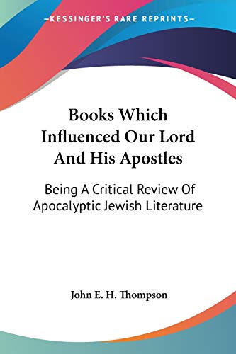 Books Which Influenced Our Lord And His Apostles: Being A Critical Review Of Apocalyptic Jewish Literature