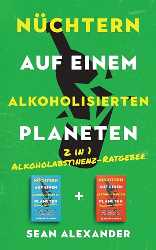 Nüchtern auf einem alkoholisierten Planeten: 2 in 1 Alkoholabstinenz-Ratgeber - So kannst du alkohlfrei leben, gegen Alkoholsucht ankämpfen und dem Alkohol Ade sagen