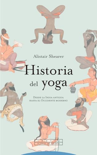 Historia del yoga: Desde la India antigua hasta el Occidente moderno (Pliegos de Oriente)