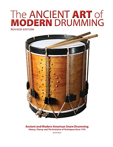The Ancient Art of Modern Drumming: Ancient and Modern American Snare Drumming: History, Theory, and...