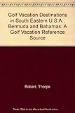 Golf Vacation Destinations in South Eastern U.S.A., Bermuda and Bahamas: A Golf Vacation Reference Source