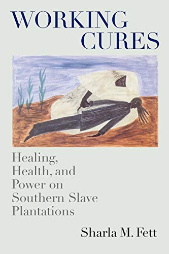 Working Cures: Healing, Health, and Power on Southern Slave Plantations (Gender and American Culture) (Gender &...