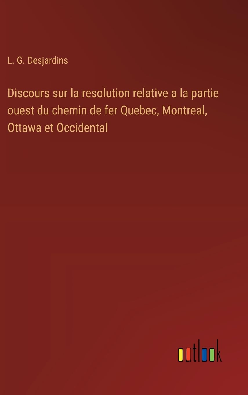 Discours sur la resolution relative a la partie ouest du chemin de fer Quebec, Montreal, Ottawa et Occidental