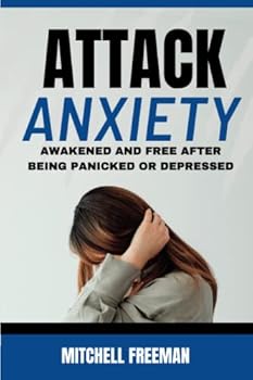Attack Anxiety: Awakened and Free after Being Panicked or Depressed