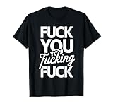 Fuck You You Fucking Fuck T-Shirt