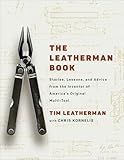The Leatherman Book: Stories, Lessons, and Advice from the Inventor of America's Original Multi-Tool