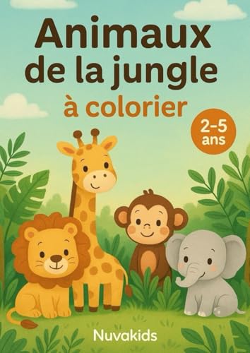 Animaux de la Jungle à Colorier - Livre de Coloriage pour Enfants de 2 à 5 ans: Mon premier livre de coloriage facile et amusant avec des animaux de ... créative pour tout-petits de 2 à 5 ans