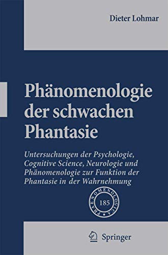 Phänomenologie der schwachen Phantasie: Untersuchungen der Psychologie, Cognitive Science, Neurologie und Phänomenologie zur Funktion der Phantasie in der Wahrnehmung (Phaenomenologica, 185)