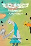 LOS CUIDADOS NO REMUNERADOS Y SU RELACIÓN CON EL TRABAJO REMUNERADO EN MÉXIO: Un análisis a partir de la Encuesta Laboral y de Corresponsabilidad Social (ELCOS) 2012