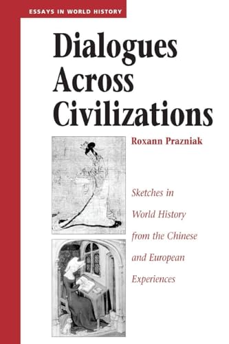 Dialogues Across Civilizations: Sketches In World History From The Chinese And European Experiences (Essays in World History)