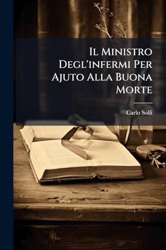Il Ministro Degl'infermi Per Ajuto Alla Buona Morte (Italian Edition)