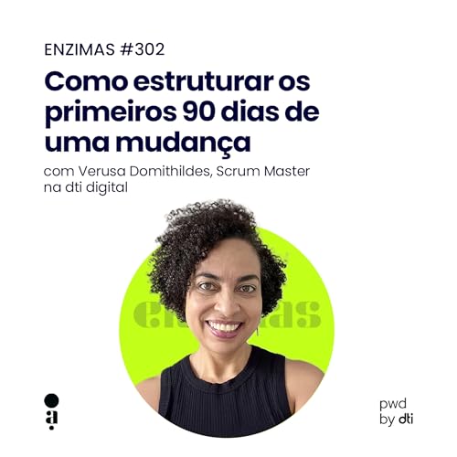 ENZIMAS #302 &ndash; Como estruturar os primeiros 90 dias de uma mudan&ccedil;a