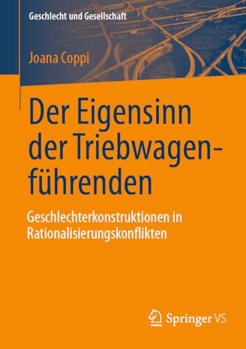 Der Eigensinn der Triebwagenführenden – Geschlechterkonstruktionen in Rationalisierungskonflikten (Geschlecht und Gesellschaft, Band 83)