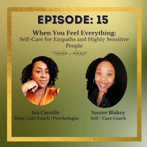 𝗘𝗽𝗶𝘀𝗼𝗱𝗲 𝟭𝟱: 𝗪𝗵𝗲𝗻 𝘆𝗼𝘂 𝗳𝗲𝗲𝗹 𝗲𝘃𝗲𝗿𝘆𝘁𝗵𝗶𝗻𝗴: 𝘀𝗲𝗹𝗳-𝗰𝗮𝗿𝗲 𝗳𝗼𝗿 𝗲𝗺𝗽𝗮𝘁𝗵𝘀 𝗮𝗻𝗱 𝗵𝗶𝗴𝗵𝗹𝘆 𝘀𝗲𝗻𝘀𝗶𝘁𝗶𝘃𝗲 𝗽𝗲𝗼𝗽𝗹𝗲