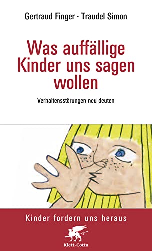 Was auffällige Kinder uns sagen wollen (Kinder fordern uns heraus, Bd.): Verhaltensstörungen neu deuten