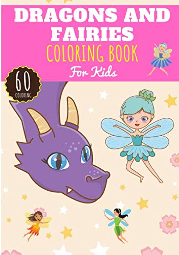 Dragons and Fairies Coloring Book: For Kids Girl & Boy | Kids Coloring Book with 60 Unique Pages to Color on Dragon, Fairy, Magic and Legendary Creature | Perfect for Preschool Activity at home.