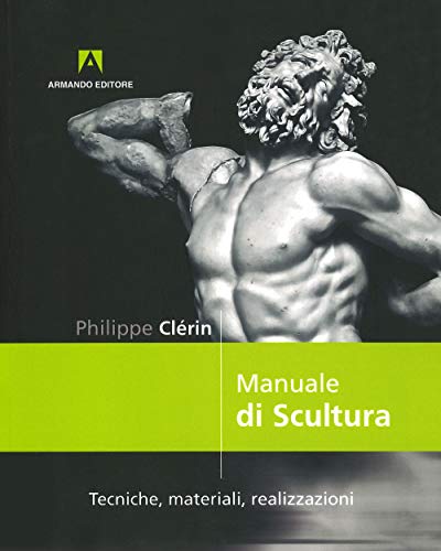 Manuale di scultura. Tecniche, materiali, realizzazion