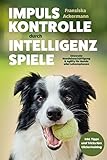 Impulskontrolle durch Intelligenzspiele: Sinnvolle Hundebeschäftigung & Agility für Hunde aller Lebensphasen. Inkl. Clickertraining.