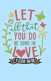  Let All That You Do Be Done In Love - 1 Cor 16-18: Bible Quotes Notebook with Inspirational Bible Verses and Motivational Religious Scriptures (English Edition)