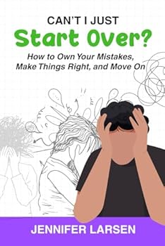 Can't I Just Start Over?: How to Own Your Mistakes, Make Things Right, and Move On